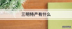 三明特产有什么三明特产有哪些